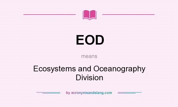 What does EOD mean? It stands for Ecosystems and Oceanography Division