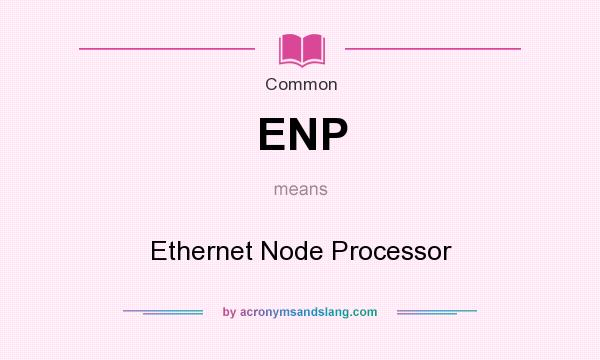What does ENP mean? It stands for Ethernet Node Processor