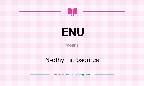 What does ENU mean? It stands for N-ethyl nitrosourea