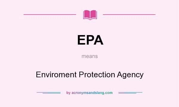 What does EPA mean? It stands for Enviroment Protection Agency