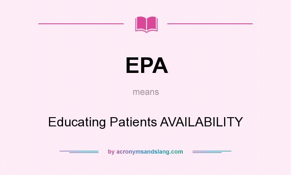 What does EPA mean? It stands for Educating Patients AVAILABILITY