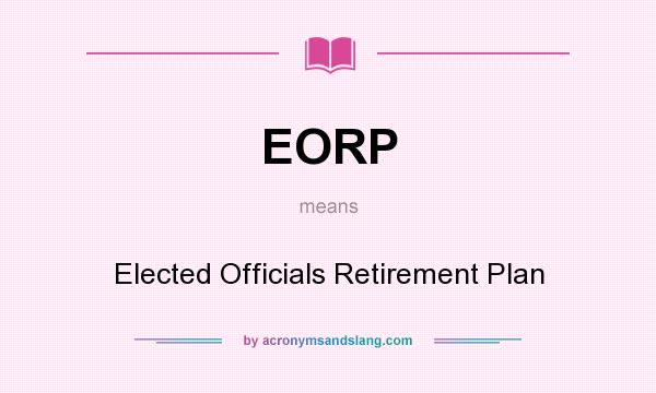 What does EORP mean? It stands for Elected Officials Retirement Plan