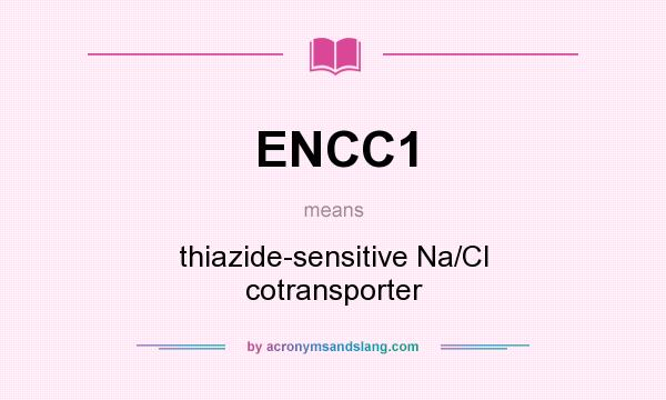 What does ENCC1 mean? It stands for thiazide-sensitive Na/Cl cotransporter