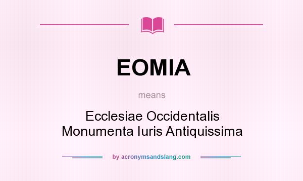 What does EOMIA mean? It stands for Ecclesiae Occidentalis Monumenta Iuris Antiquissima