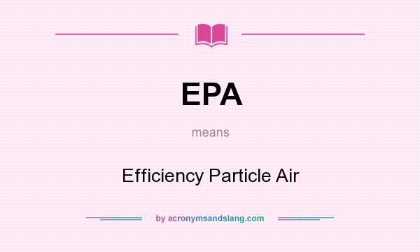 What does EPA mean? It stands for Efficiency Particle Air