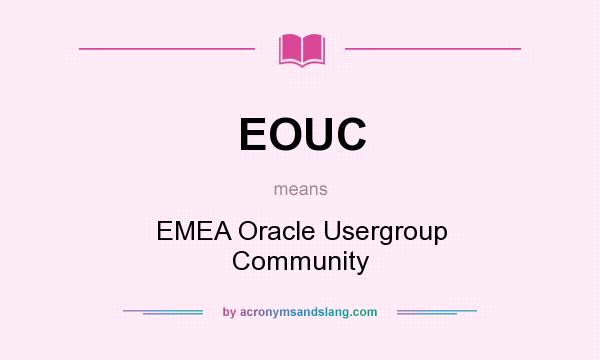 What does EOUC mean? It stands for EMEA Oracle Usergroup Community