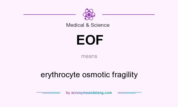 What does EOF mean? It stands for erythrocyte osmotic fragility