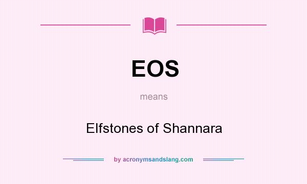 What does EOS mean? It stands for Elfstones of Shannara