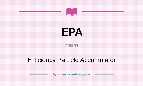 What does EPA mean? It stands for Efficiency Particle Accumulator