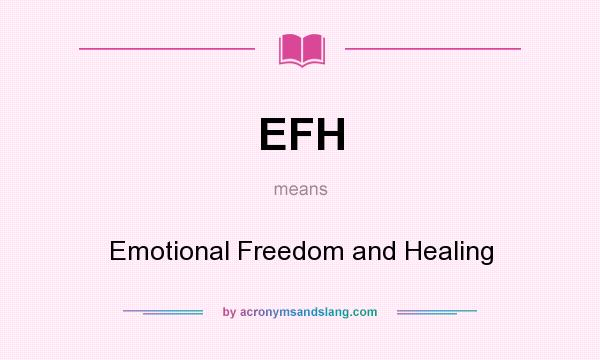 What does EFH mean? It stands for Emotional Freedom and Healing