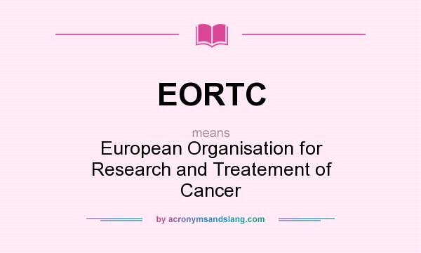 What does EORTC mean? It stands for European Organisation for Research and Treatement of Cancer