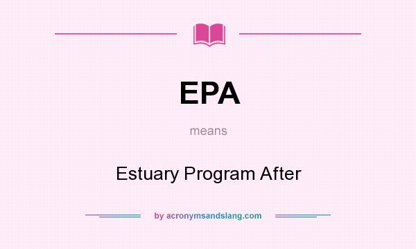 What does EPA mean? It stands for Estuary Program After