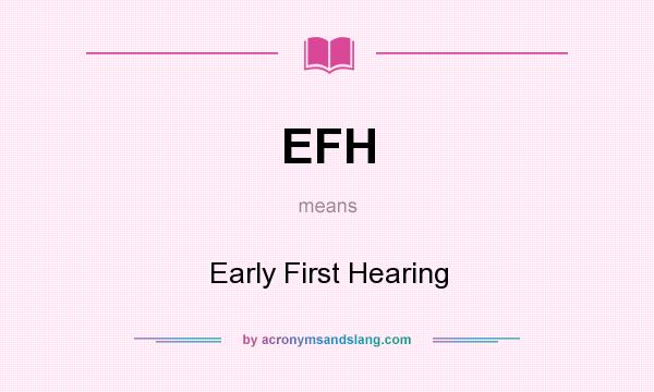 What does EFH mean? It stands for Early First Hearing