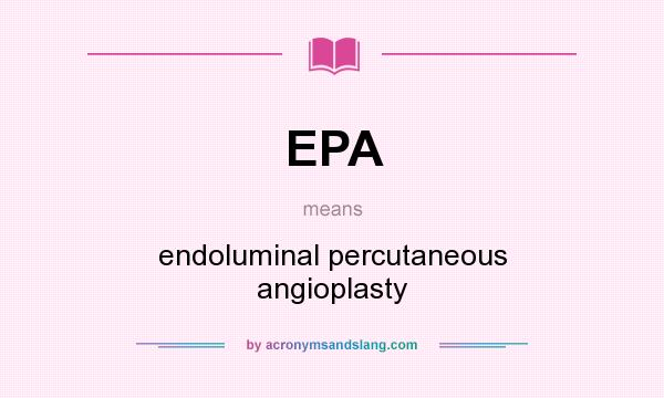 What does EPA mean? It stands for endoluminal percutaneous angioplasty