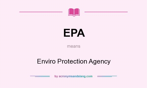 What does EPA mean? It stands for Enviro Protection Agency