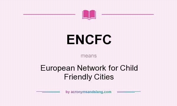 What does ENCFC mean? It stands for European Network for Child Friendly Cities