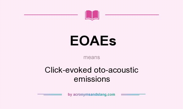 What does EOAEs mean? It stands for Click-evoked oto-acoustic emissions