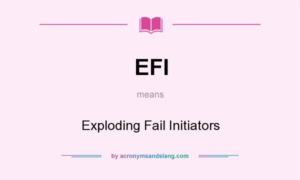 What does EFI mean? It stands for Exploding Fail Initiators