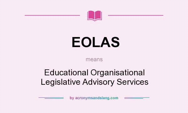 What does EOLAS mean? It stands for Educational Organisational Legislative Advisory Services