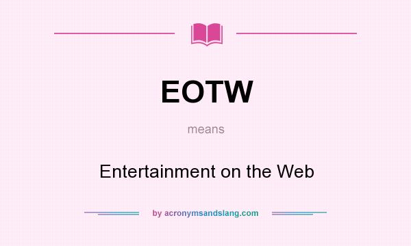 What does EOTW mean? It stands for Entertainment on the Web