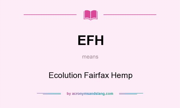 What does EFH mean? It stands for Ecolution Fairfax Hemp