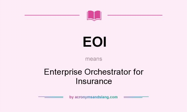 What does EOI mean? It stands for Enterprise Orchestrator for Insurance