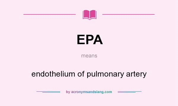 What does EPA mean? It stands for endothelium of pulmonary artery