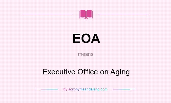 What does EOA mean? It stands for Executive Office on Aging