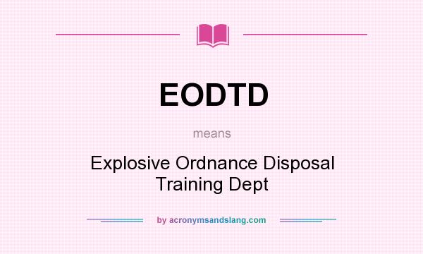 What does EODTD mean? It stands for Explosive Ordnance Disposal Training Dept
