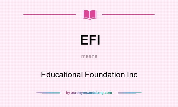 What does EFI mean? It stands for Educational Foundation Inc