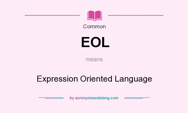 What does EOL mean? It stands for Expression Oriented Language