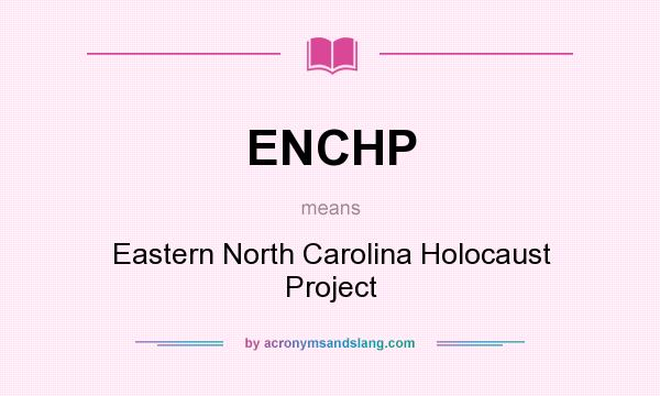 What does ENCHP mean? It stands for Eastern North Carolina Holocaust Project