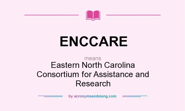 What does ENCCARE mean? It stands for Eastern North Carolina Consortium for Assistance and Research
