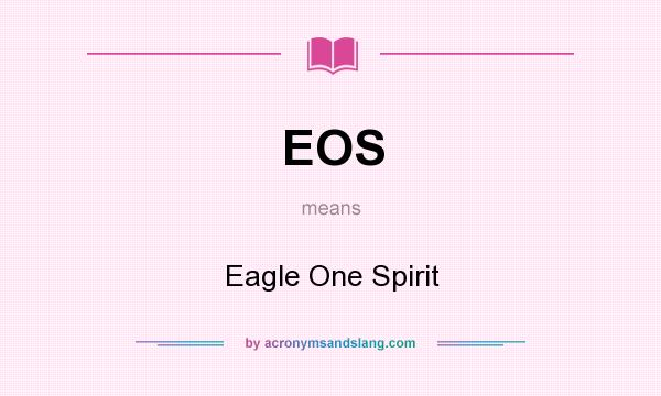 What does EOS mean? It stands for Eagle One Spirit