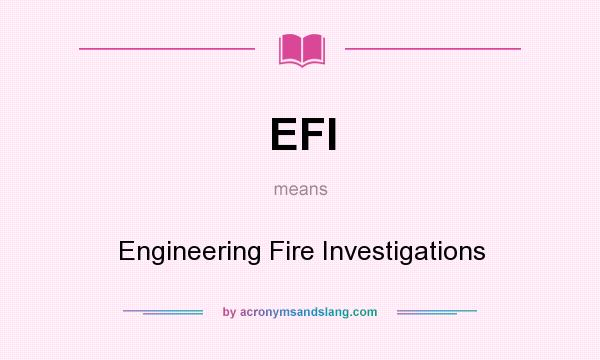 What does EFI mean? It stands for Engineering Fire Investigations