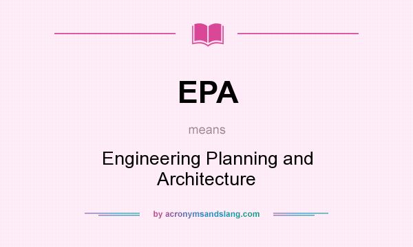 What does EPA mean? It stands for Engineering Planning and Architecture