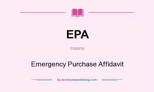 What does EPA mean? It stands for Emergency Purchase Affidavit
