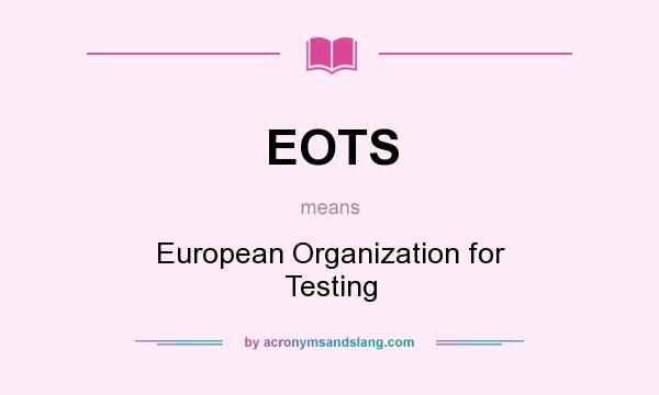 What does EOTS mean? It stands for European Organization for Testing