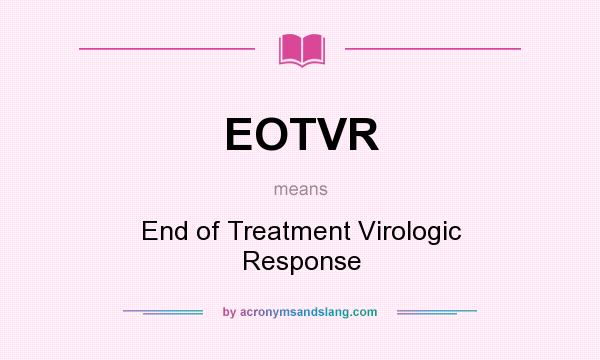 What does EOTVR mean? It stands for End of Treatment Virologic Response