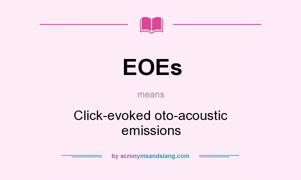 What does EOEs mean? It stands for Click-evoked oto-acoustic emissions
