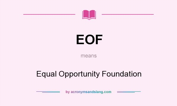 What does EOF mean? It stands for Equal Opportunity Foundation