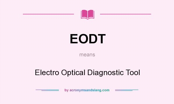 What does EODT mean? It stands for Electro Optical Diagnostic Tool