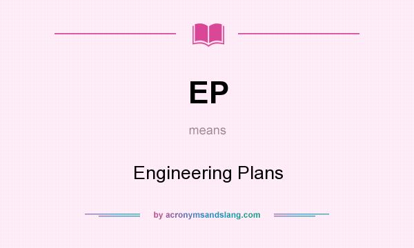 What does EP mean? It stands for Engineering Plans