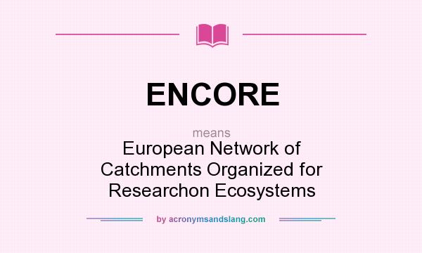 What does ENCORE mean? It stands for European Network of Catchments Organized for Researchon Ecosystems
