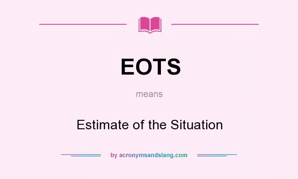 What does EOTS mean? It stands for Estimate of the Situation