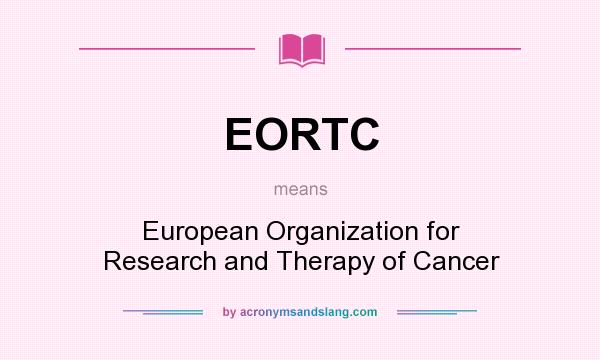 What does EORTC mean? It stands for European Organization for Research and Therapy of Cancer