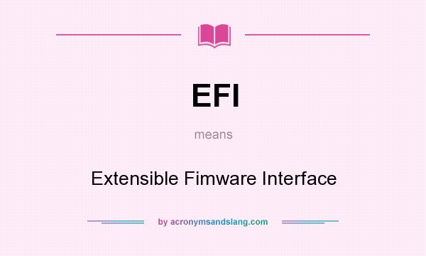 What does EFI mean? It stands for Extensible Fimware Interface