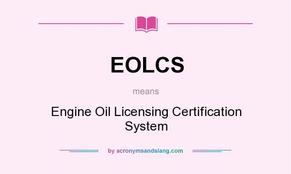 What does EOLCS mean? It stands for Engine Oil Licensing Certification System