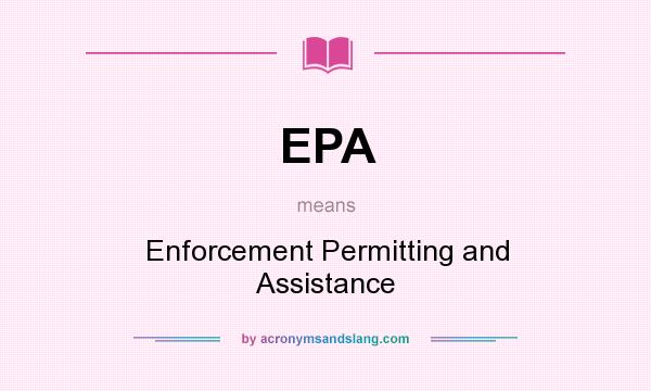 What does EPA mean? It stands for Enforcement Permitting and Assistance