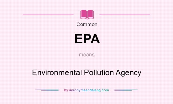 What does EPA mean? It stands for Environmental Pollution Agency